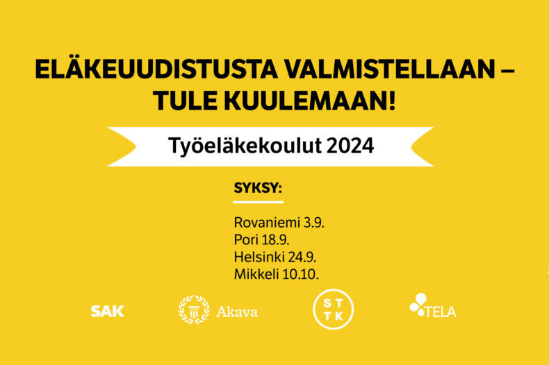 Kuvassa teksti Eläkeuudistusta valmistellaan– tule kuulemaan! Työeläkekoulut 2024 Rovaniemi 3.9. Pori 18.9. Helsinki 24.9. Mikkeli 10.10.